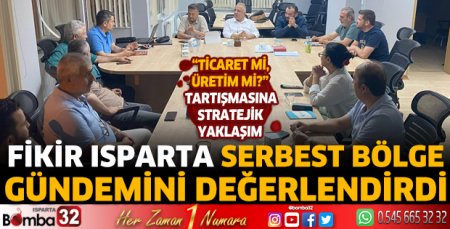 Fikir Isparta serbest bölge gündemini değerlendirdi