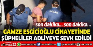 GAMZE ESGİCİOĞLU CİNAYETİNDE ŞÜPHELİLER ADLİYEYE SEVK EDİLDİ