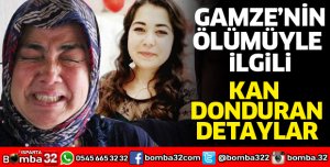 GAMZE'NİN ÖLÜMÜYLE İLGİLİ YENİ DETAYLAR