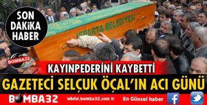 GAZETECİ SELÇUK ÖÇAL'IN ACI GÜNÜ