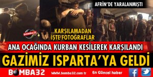 GAZİMİZ BURAK ÇETİN ISPARTA'YA GETİRİLDİ