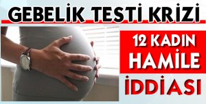 GEBELİK TESTİ KRİZİ