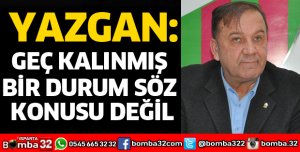 GEÇ KALINMIŞ BİR DURUM SÖZ KONUSU DEĞİL