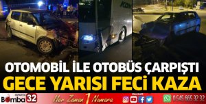 Gece yarısı feci kaza: Otobüs ile otomobil çarpıştı