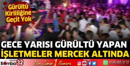 Gece yarısı gürültü yapan işletmeler mercek altında