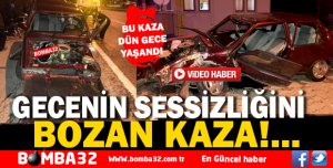 GECENİN SESSİZLİĞİNİ BOZAN KAZA!...