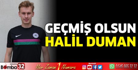 Geçmiş olsun Halil Duman