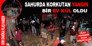 GEDİKLİ KÖYÜNDE 1 EV KÜL OLDU