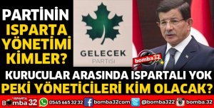 GELECEK PARTİSİNİN ISPARTA YÖNETİCİLERİ KİM OLACAK?