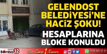 Gelendost Belediyesi'ne haciz şoku!