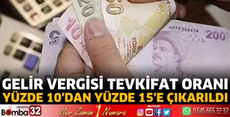 Gelir Vergisi Tevkifat oranı yüzde 10'dan yüzde 15'e çıkarıldı