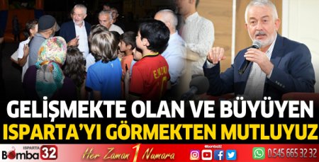 Gelişmekte olan ve büyüyen Isparta’yı görmekten mutluyuz
