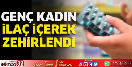 Genç kadın ilaç içerek zehirlendi 