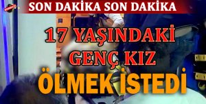 Genç kız ölmek istedi