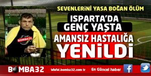 GENÇ YAŞTA AMANSIZ HASTALIĞA YENİLDİ 
