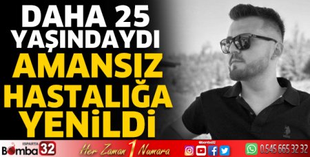Genç yaşta hastalığına yenildi