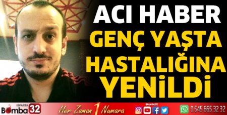 Genç yaşta hastalığına yenildi