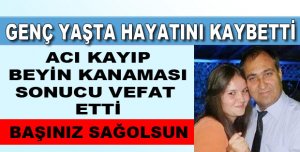 GENÇ YAŞTA HAYATINI KAYBETTİ