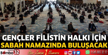 Gençler Filistin halkı için sabah namazında buluşacak