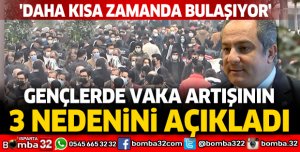Gençlerde vaka artışının 3 nedenini açıkladı