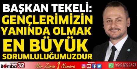 Gençlerimizin yanında olmak en büyük sorumluluğumuzdur