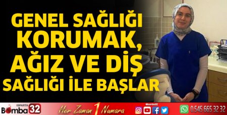Genel sağlığı korumak, ağız ve diş sağlığı ile başlar