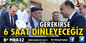GEREKİRSE 6 SAAT DİNLEYECEĞİZ