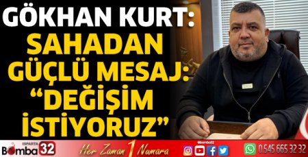 Gökhan Kurt: Sahadan güçlü mesaj: “Değişim istiyoruz”
