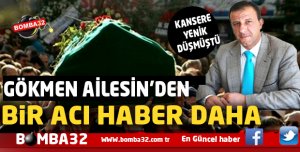GÖKMEN AİLESİNDEN  BİR ACI HABER DAHA 