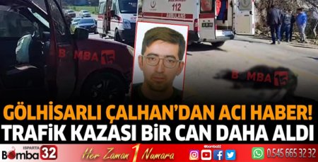 Gölhisarlı Çalhan'dan acı haber! kaza bir can daha aldı
