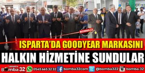 GOODYEAR MARKASINI ISPARTA HALKININ HİZMETİNE SUNDULAR