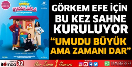 Görkem Efe için bu kez sahne kuruluyor