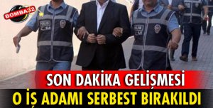 GÖZALTINA ALINAN İŞ ADAMI SERBEST BIRAKILDI