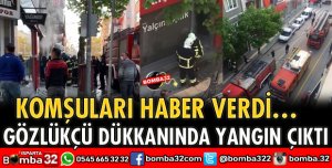 GÖZLÜKÇÜ DÜKKANINDA YANGIN ÇIKTI