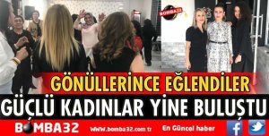 GÜÇLÜ KADINLAR YİNE BULUŞTU