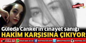 GÜLEDA CANKEL'İN CİNAYET SANIĞI HAKİM KARŞISINA ÇIKIYOR