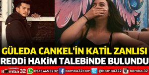 GÜLEDA CANKEL'İN KATİL ZANLISI, REDDİ HAKİM TALEBİNDE BULUNDU