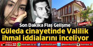 GÜLEDA CİNAYETİNDE VALİLİK İHMAL İDDİALARINI İNCELİYOR