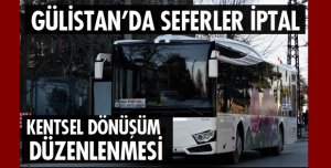 GÜLİSTAN MAHALLESİ SEFERLERİ İPTAL EDİLDİ...