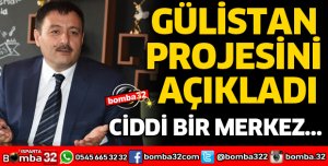 GÜLİSTAN PROJESİNİ AÇIKLADI
