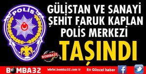 GÜLİSTAN VE SANAYİ POLİS MERKEZİ TAŞINDI