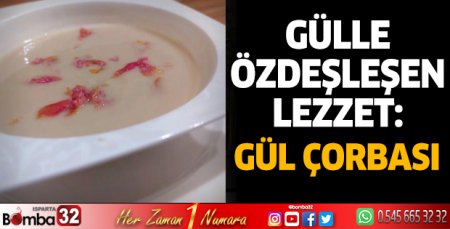 Gülle özdeşleşen lezzet: Gül çorbası