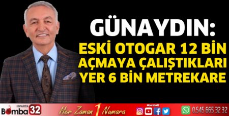 Günaydın: “Eski otogar 12 bin, açmaya çalıştıkları yer 6 bin metrekare”