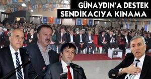 GÜNAYDIN’A DESTEK, SENDİKACIYA KINAMA 