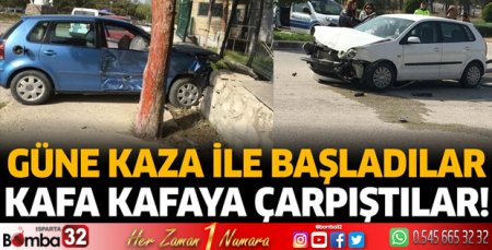 Güne kaza ile başladılar kafa kafaya çarpıştılar