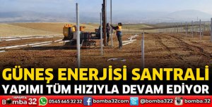 GÜNEŞ ENERJİSİ SANTRALİ YAPIMI DEVAM EDİYOR