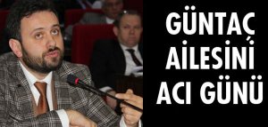 GÜNTAÇ AİLESİNİN ACI GÜNÜ