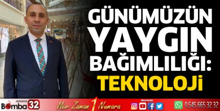 Günümüzün yaygın bağımlılığı: Teknoloji