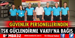 GÜVENLİK PERSONELLERİNDEN TSK GÜÇLENDİRME VAKFI'NA BAĞIŞ