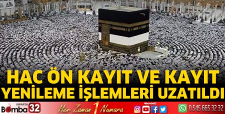Hac ön kayıt ve kayıt yenileme işlemleri uzatıldı